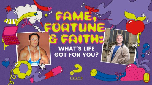 Fame, Fortune & Faith: What's life got for you?